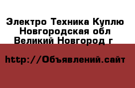 Электро-Техника Куплю. Новгородская обл.,Великий Новгород г.